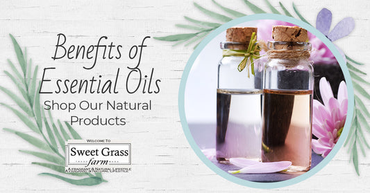 Benefits of Essential Oils - Shop Our Natural Products | Sweet Grass Farm